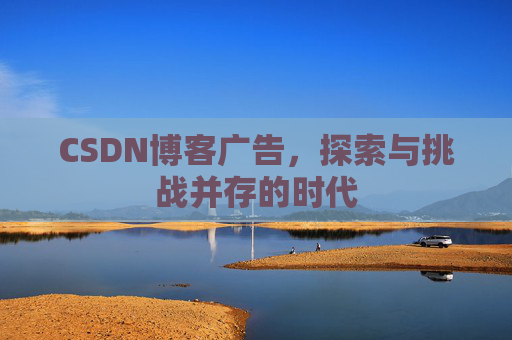 CSDN博客广告，探索与挑战并存的时代